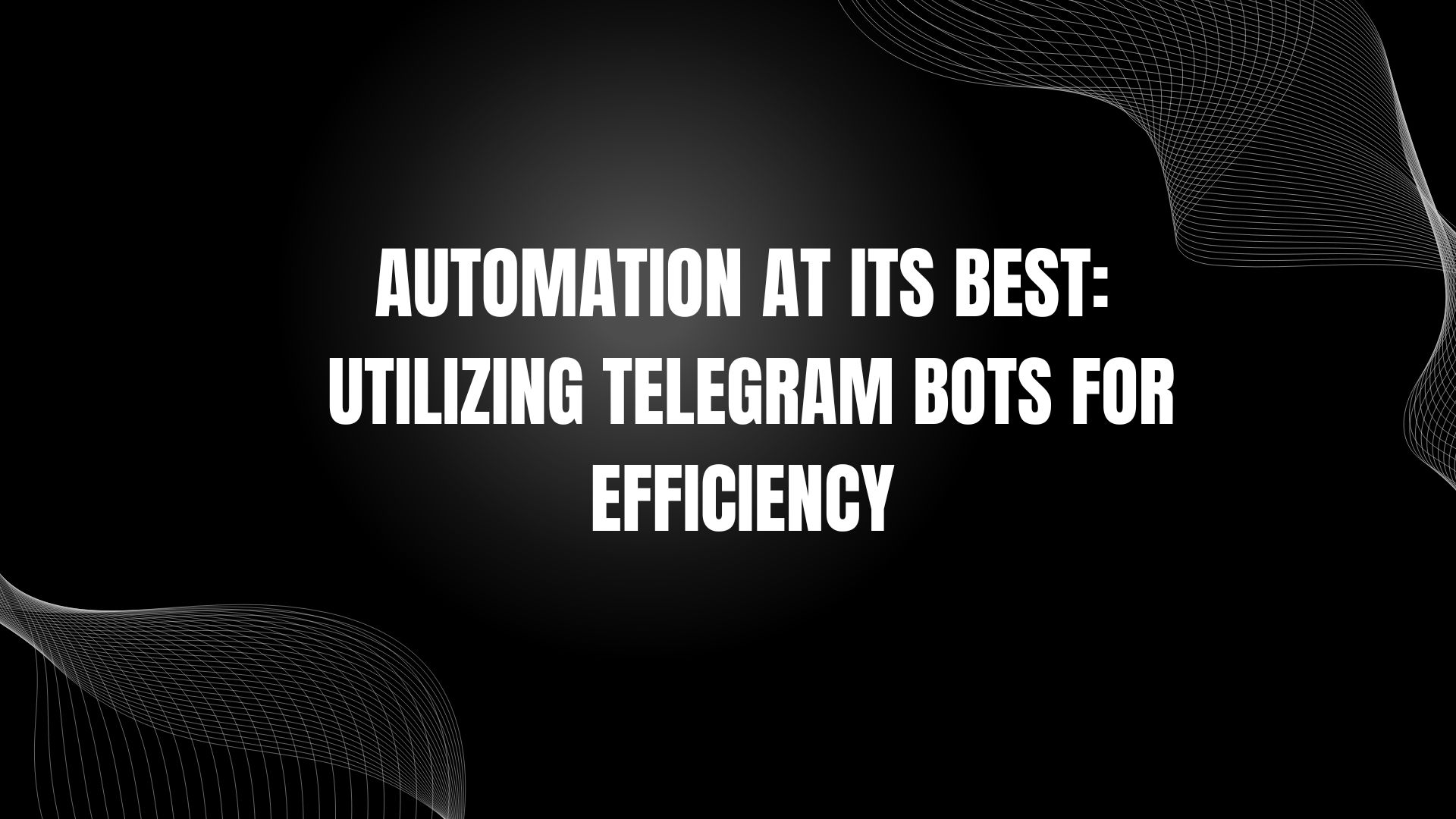 Automation at Its Best: Utilizing Telegram Bots for Efficiency