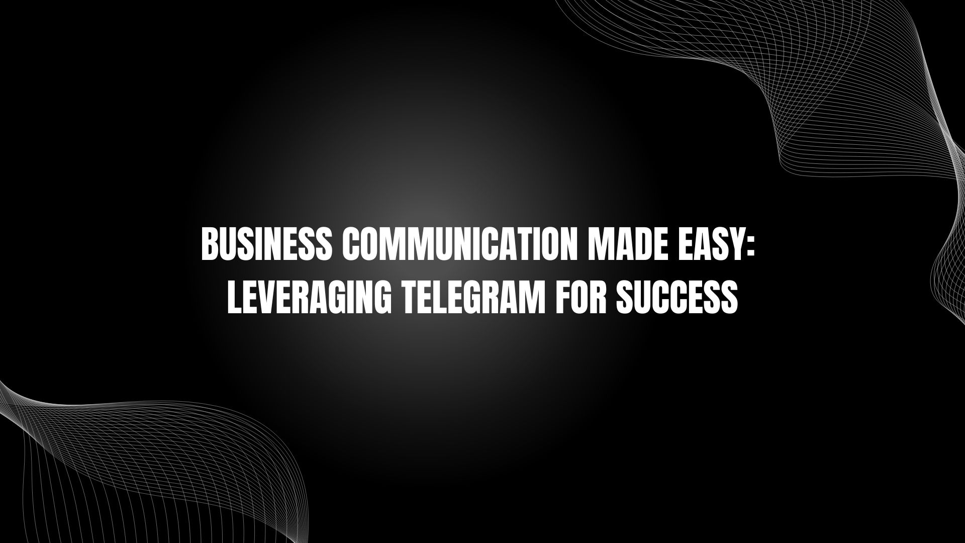 Business Communication Made Easy: Leveraging Telegram for Success