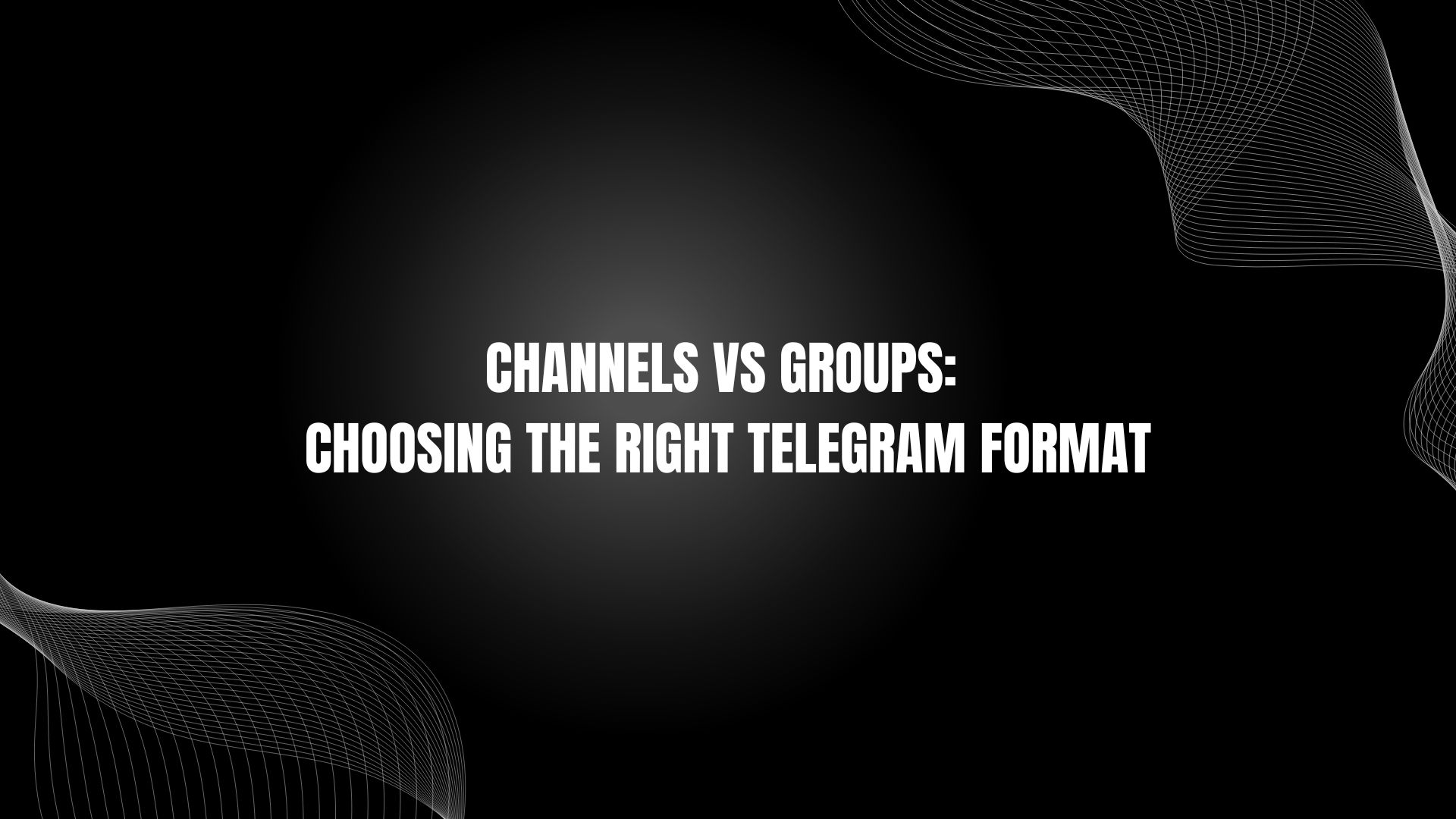 Channels Vs Groups: Choosing the Right Telegram Format