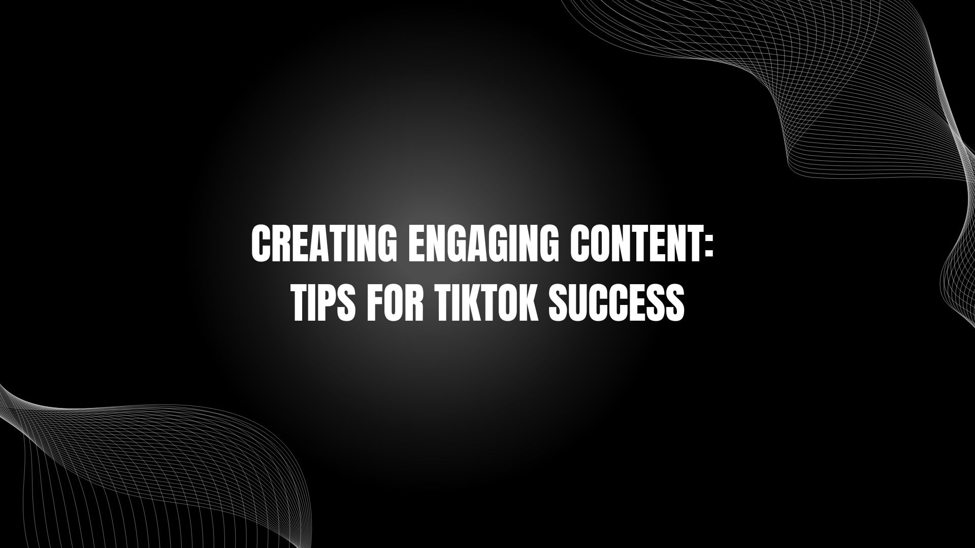 Creating Engaging Content: Tips for TikTok Success