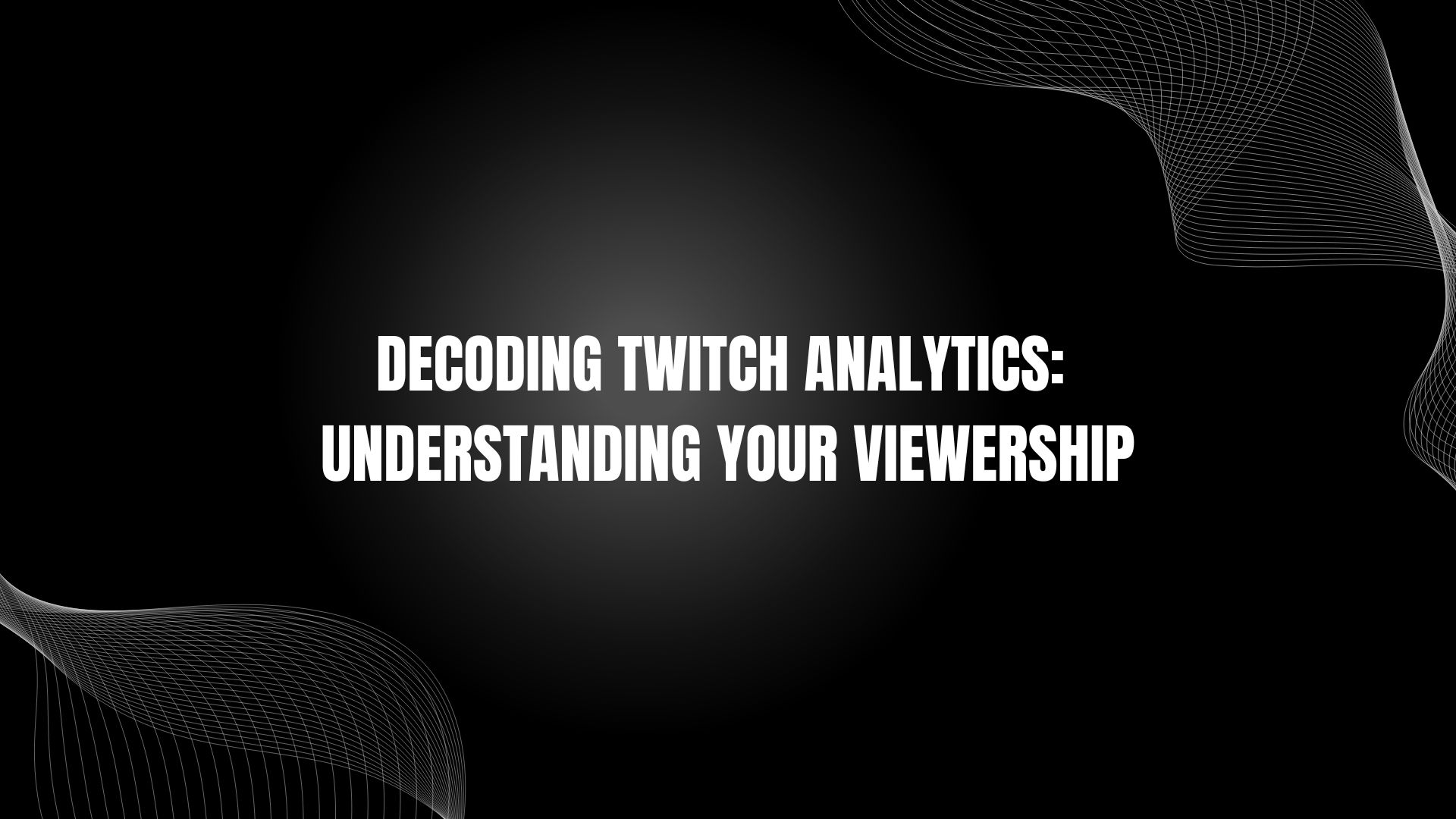 Decoding Twitch Analytics: Understanding Your Viewership