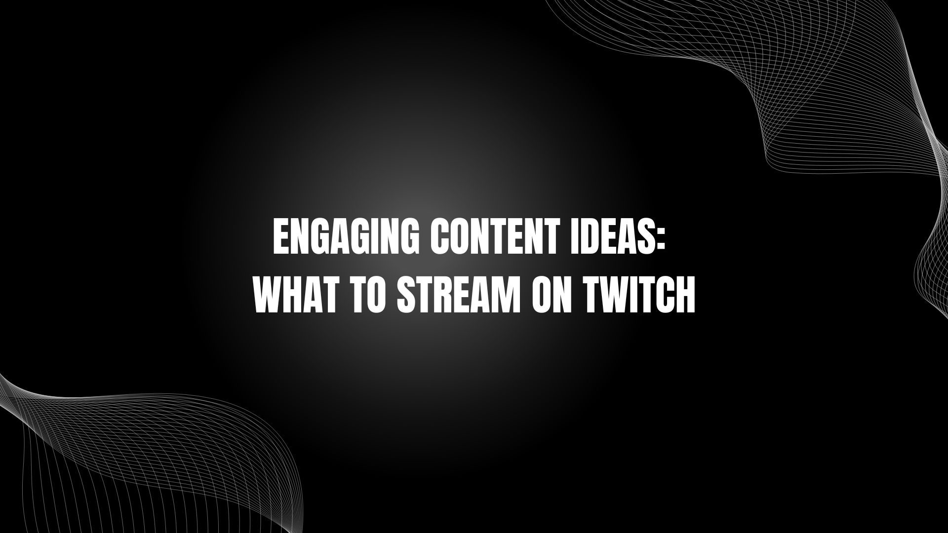 Engaging Content Ideas: What to Stream on Twitch