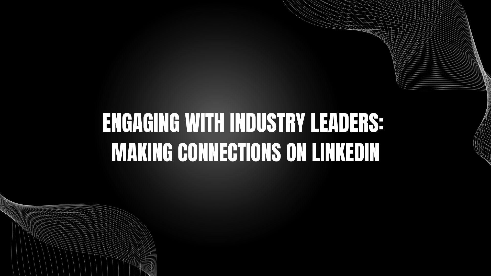 Engaging With Industry Leaders: Making Connections on Linkedin