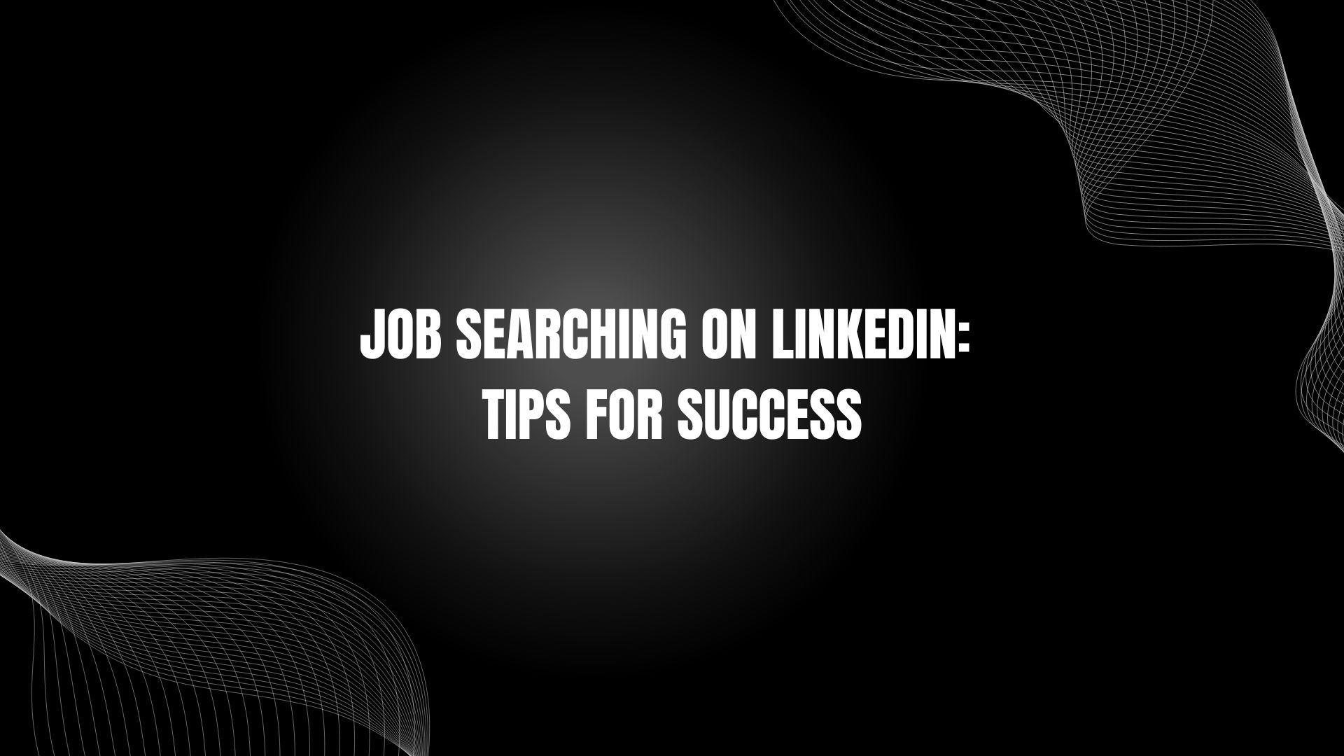 Job Searching on LinkedIn: Tips for Success