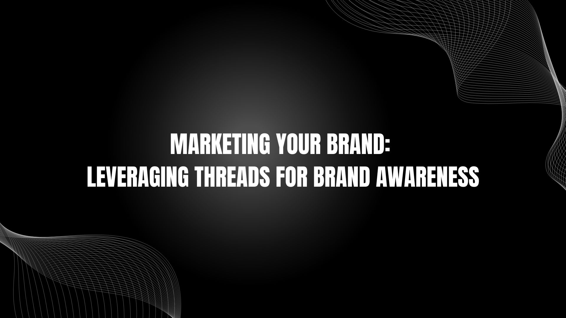 Marketing Your Brand: Leveraging Threads for Brand Awareness