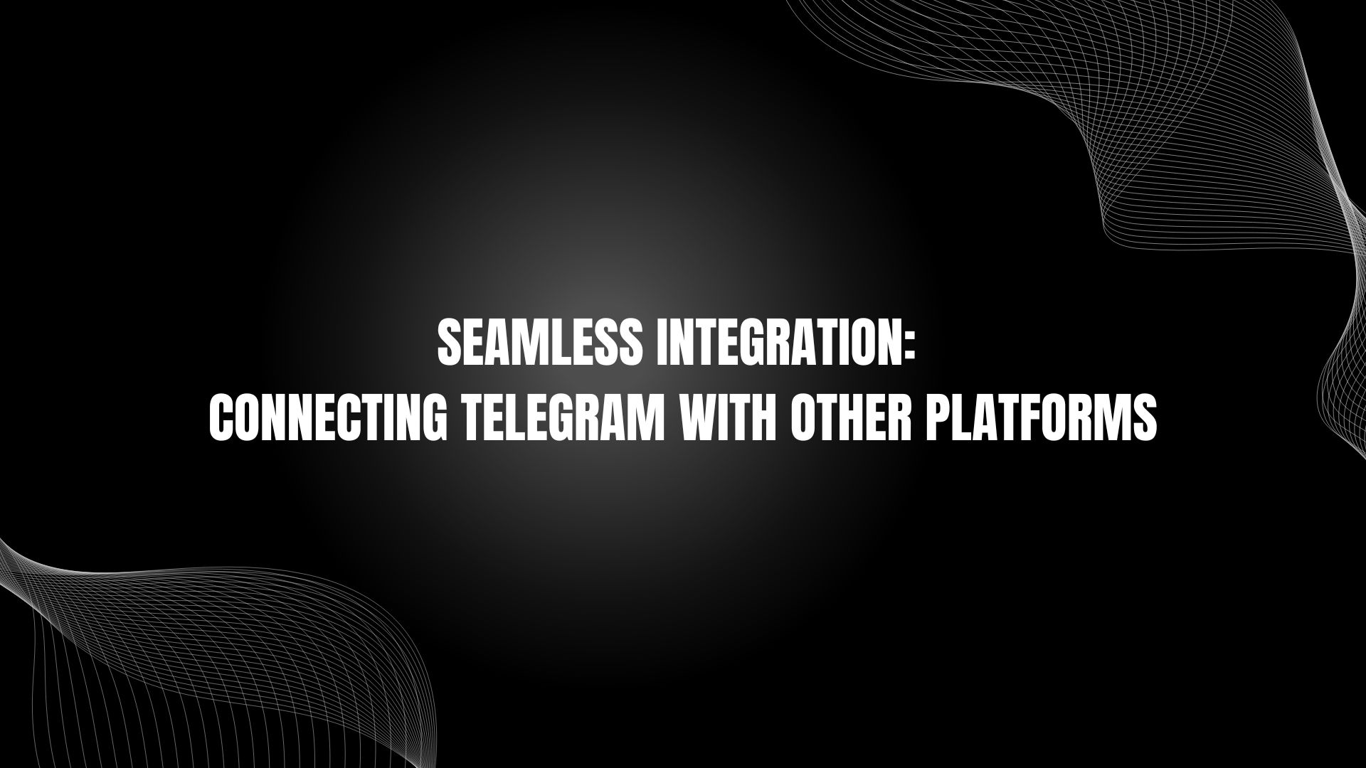 Seamless Integration: Connecting Telegram With Other Platforms