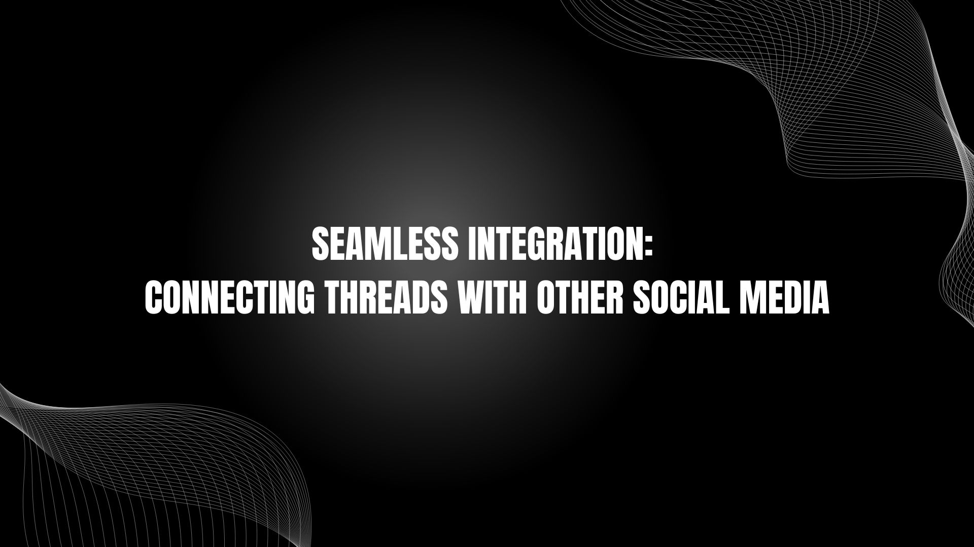 Seamless Integration: Connecting Threads With Other Social Media