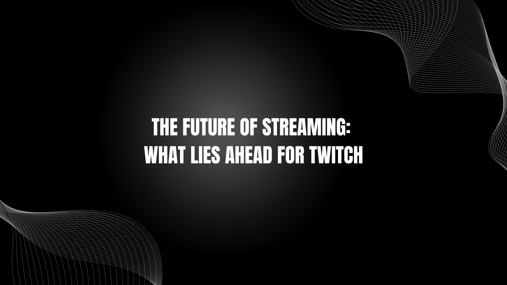 The Future of Streaming: What Lies Ahead for Twitch