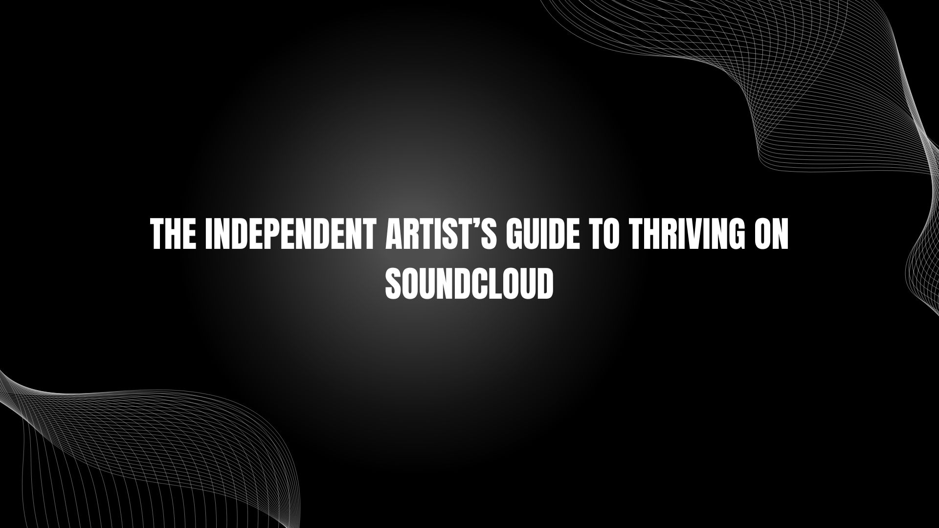 The Independent Artist’s Guide to Thriving on Soundcloud