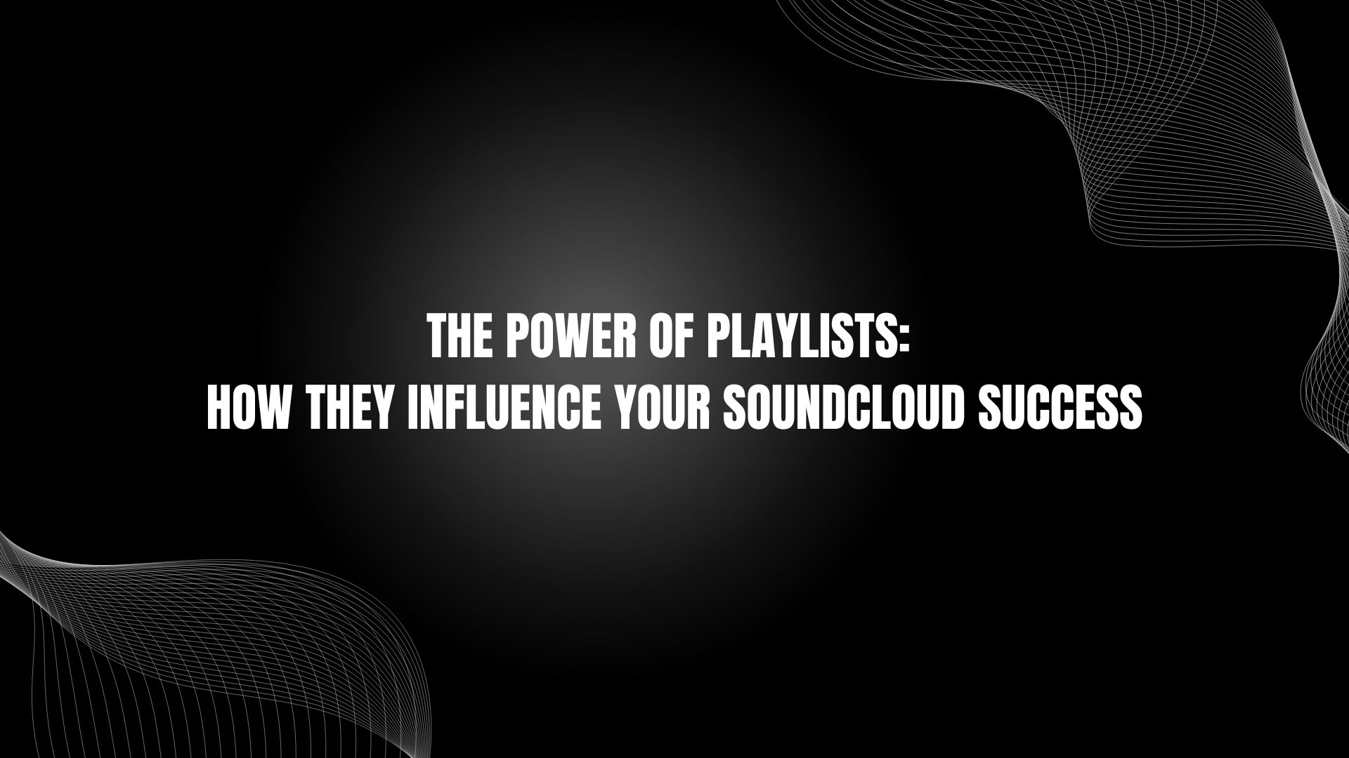 The Power of Playlists: How They Influence Your Soundcloud Success