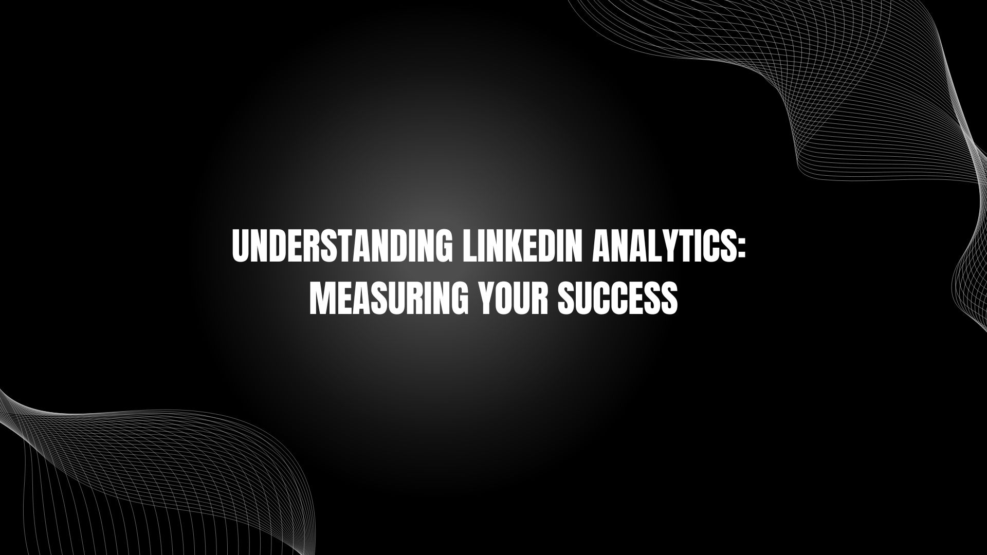 Understanding LinkedIn Analytics: Measuring Your Success