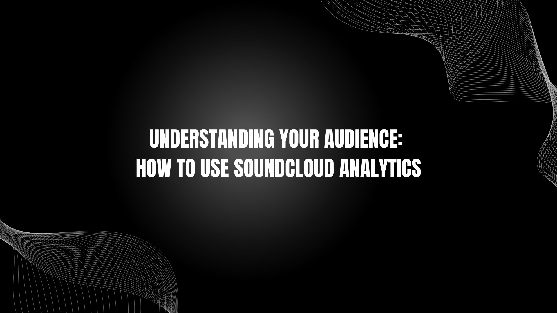 Understanding Your Audience: How to Use Soundcloud Analytics